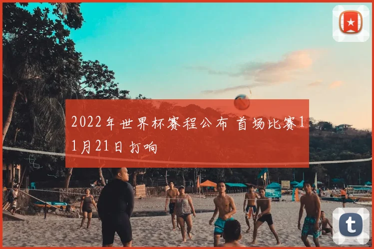 2022年世界杯赛程公布 首场比赛11月21日打响