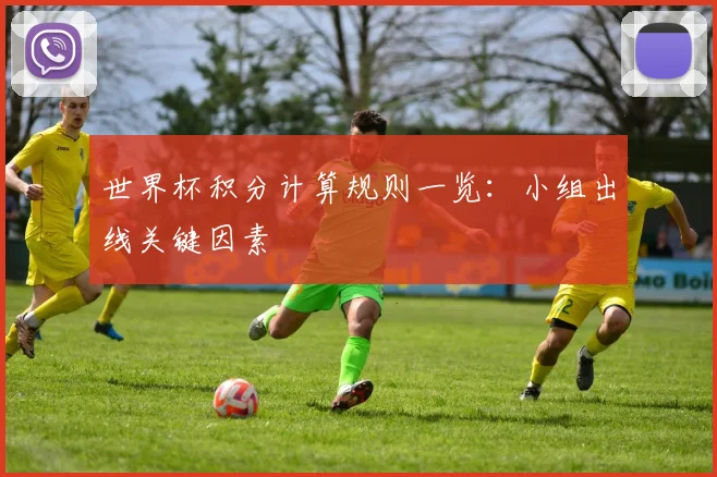 世界杯积分计算规则一览：小组出线关键因素