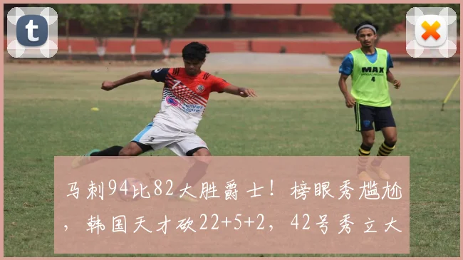 马刺94比82大胜爵士！榜眼秀尴尬，韩国天才砍22+5+2，42号秀立大功