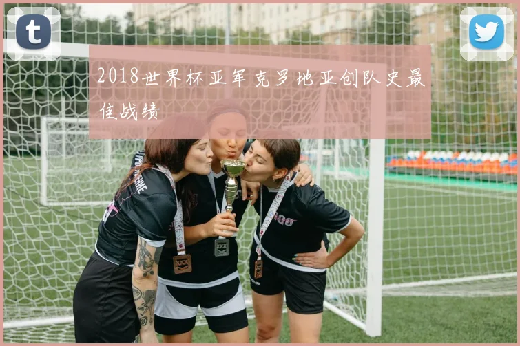 2018世界杯亚军克罗地亚创队史最佳战绩