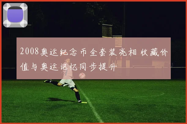 2008奥运纪念币全套装亮相 收藏价值与奥运记忆同步提升