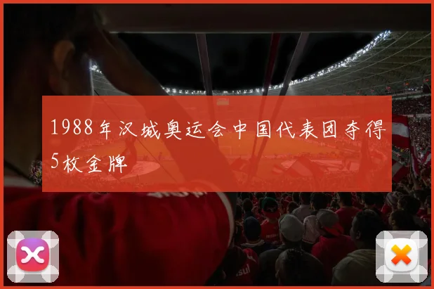 1988年汉城奥运会中国代表团夺得5枚金牌