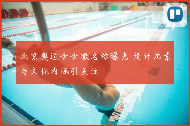 北京奥运会会徽名称曝光 设计元素与文化内涵引关注