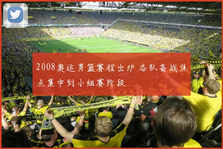 2008奥运男篮赛程出炉 各队备战焦点集中到小组赛阶段