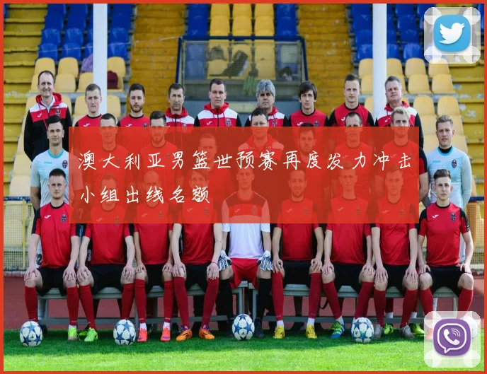 澳大利亚男篮世预赛再度发力冲击小组出线名额
