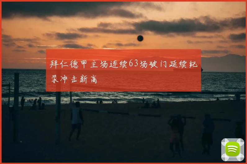 拜仁德甲主场连续63场破门延续纪录冲击新高